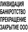 Ликвидация, банкротство, закрытие ООО, прекращение ИП